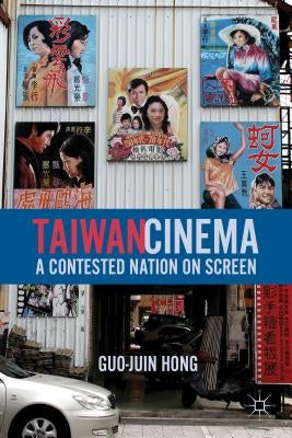 Taiwan Cinema: A Contested Nation on Screen by Hong, G.