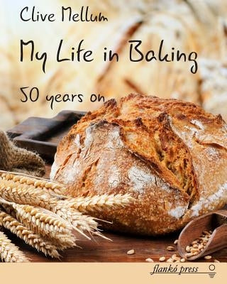 My Life in Baking: Fifty years on by Mellum, Clive