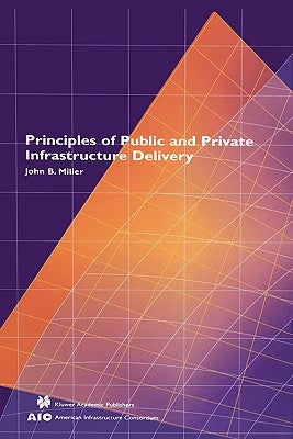 Principles of Public and Private Infrastructure Delivery by Miller, John B.