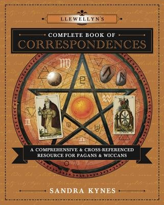 Llewellyn's Complete Book of Correspondences: A Comprehensive & Cross-Referenced Resource for Pagans & Wiccans by Kynes, Sandra