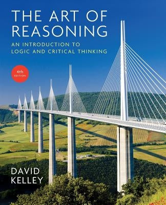 Art of Reasoning: An Introduction to Logic and Critical Thinking by Kelley, David