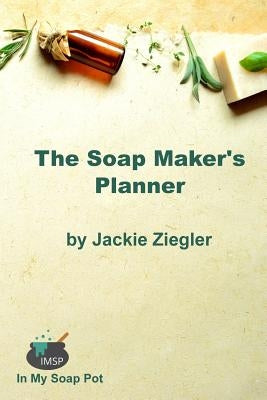 The Soap Maker's Planner by Ziegler, Jackie