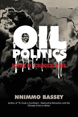 Oil Politics: Echoes of Ecological Wars by Bassey, Nnimmo