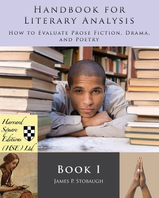 Handbook for Literary Analysis Book I: How to Evaluate Prose Fiction, Drama, and Poetry by Stobaugh, James P.