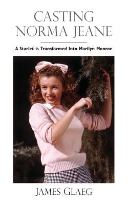 Casting Norma Jeane: A Starlet Is Transformed Into Marilyn Monroe by Glaeg, James