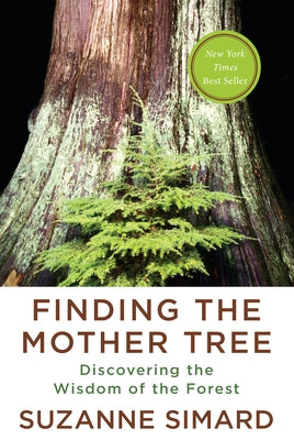 Finding the Mother Tree: Discovering the Wisdom of the Forest by Simard, Suzanne