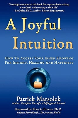 A Joyful Intuition - How to access your inner knowing for insight, healing and happiness by Marsolek, Patrick J.