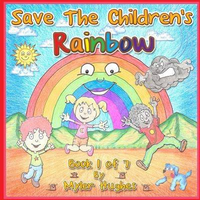 Save the Children's Rainbow: Book 1 of 7 - 'Adventures of the Brave Seven' Children's picture book series, for children aged 3 to 8. by Hughes, Myler