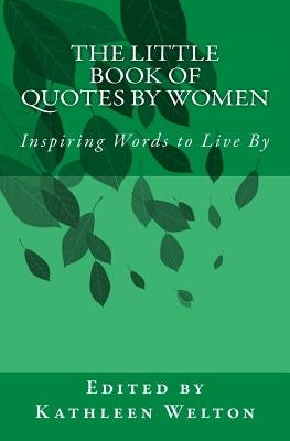 The Little Book of Quotes by Women: Inspiring Words to Live By by Welton, Kathleen