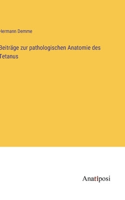 Beiträge zur pathologischen Anatomie des Tetanus by Demme, Hermann