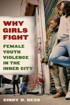 Why Girls Fight: Female Youth Violence in the Inner City by Ness, Cindy D.