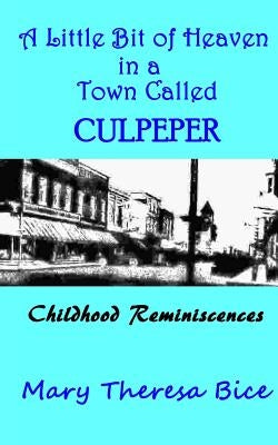 A Little Bit of Heaven Called Culpeper by Bice, Mary Theresa