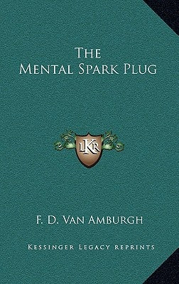 The Mental Spark Plug by Van Amburgh, F. D.