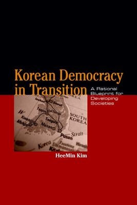 Korean Democracy in Transition: A Rational Blueprint for Developing Societies by Kim, Heemin