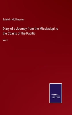 Diary of a Journey from the Mississippi to the Coasts of the Pacific: Vol. I by Möllhausen, Baldwin