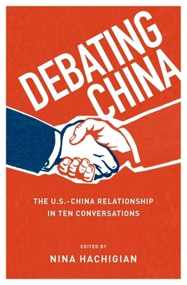 Debating China: The U.S.-China Relationship in Ten Conversations by Hachigian, Nina