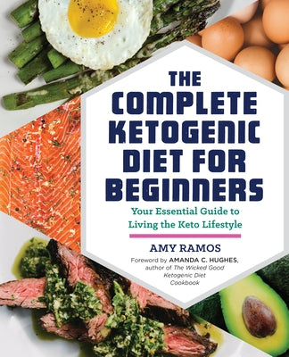 The Complete Ketogenic Diet for Beginners: Your Essential Guide to Living the Keto Lifestyle by Ramos, Amy