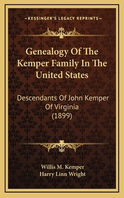 Genealogy Of The Kemper Family In The United States: Descendants Of John Kemper Of Virginia (1899) by Kemper, Willis M.