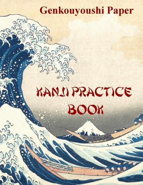Kanji Practice Book: Genkouyoushi Paper Notebook for Kanji, Hanzi, Hiragana and Katakana by Publishers, Language Mastery