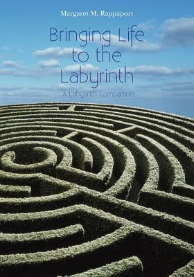 Bringing Life to the Labyrinth: A Labyrinth Companion by Rappaport, Margaret M.