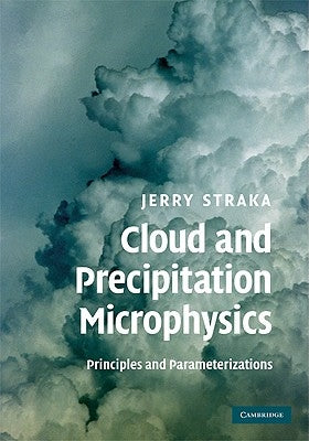 Cloud and Precipitation Microphysics: Principles and Parameterizations by Straka, Jerry M.