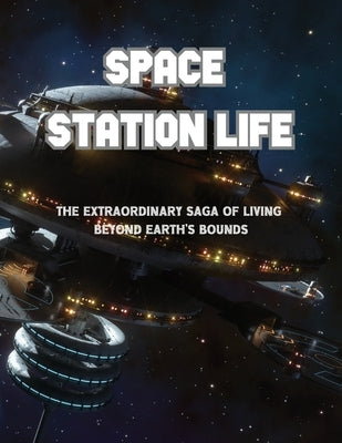 Space Station Life: The Extraordinary Saga of Living Beyond Earth's Bounds by Sternchen Books