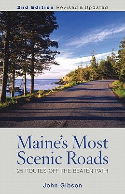 Maine's Most Scenic Roads: 25 Routes off the Beaten Path by Gibson, John