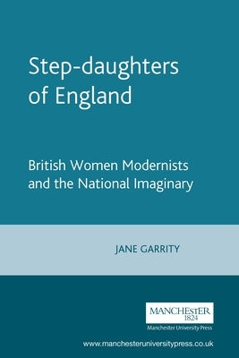 Step-Daughters of England: British Women Modernists and the National Imaginary by Garrity, Jane