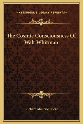 The Cosmic Consciousness of Walt Whitman by Bucke, Richard Maurice