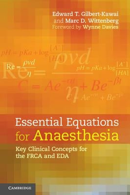 Essential Equations for Anaesthesia: Key Clinical Concepts for the Frca and Eda by Gilbert-Kawai, Edward T.
