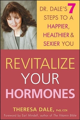 Revitalize Your Hormones: Dr. Dale's 7 Steps to a Happier, Healthier, and Sexier You by Dale, Theresa