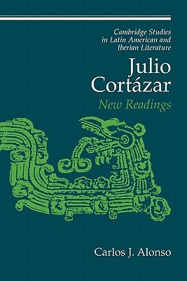 Julio Cortázar: New Readings by Alonso, Carlos J.