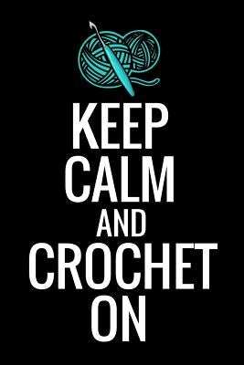 Keep Calm and Crochet On: Crocheting Diary - Organise 60 Crochet Projects & Keep Track of Patterns, Yarns, Hooks, Designs... - 125 pages (6"x9") by Publishing, Crocheting the World