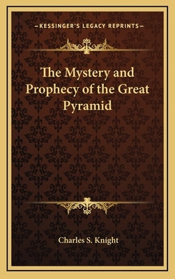 The Mystery and Prophecy of the Great Pyramid by Knight, Charles S.