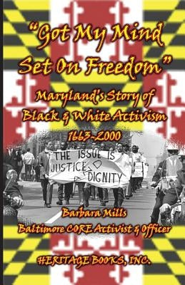 Got My Mind Set on Freedom Maryland's Story of Black & White Activism, 1663-2000 by Mills, Barbara