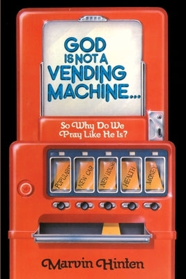 God is Not a Vending Machine by Hinten, Marvin D.