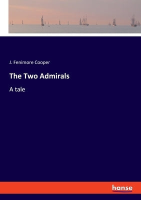 The Two Admirals: A tale by Cooper, J. Fenimore