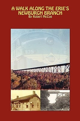 A Walk Along the Erie's Newburgh Branch by McCue, Robert