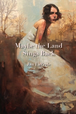 Maybe the Land Sings Back by Laperle, Jan