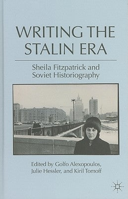 Writing the Stalin Era: Sheila Fitzpatrick and Soviet Historiography by Alexopoulos, G.