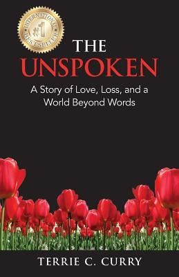 The Unspoken: A Story of Love, Loss, and a World Beyond Words by Curry, Terrie C.