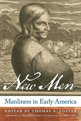 New Men: Manliness in Early America by Foster, Thomas A.