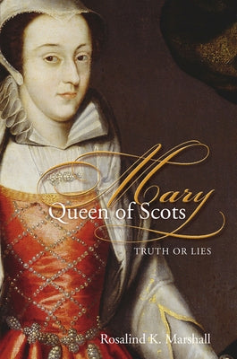 Mary Queen of Scots: Truth or Lies by Marshall, Rosalind K.