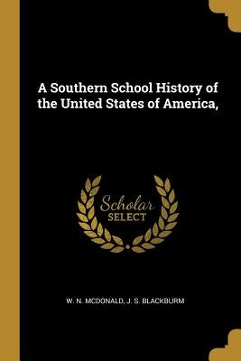 A Southern School History of the United States of America, by McDonald, W. N.
