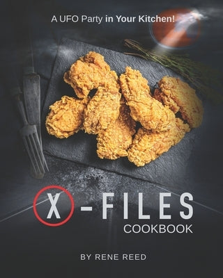 X-Files Cookbook: A UFO Party in Your Kitchen! by Reed, Rene