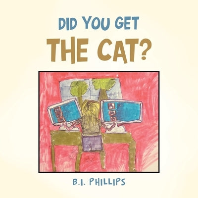Did You Get the Cat? by Phillips, B. I.