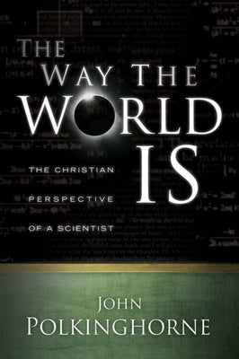 Way the World Is: The Christian Perspective of a Scientist (Revised) by Polkinghorne, John