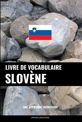 Livre de vocabulaire slovène: Une approche thématique by Languages, Pinhok