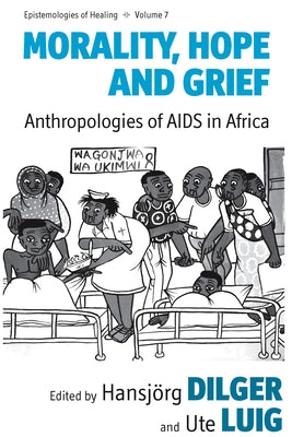 Morality, Hope and Grief: Anthropologies of AIDS in Africa by Dilger, Hansjörg
