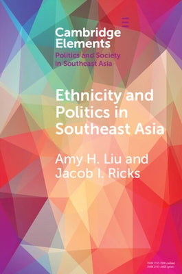 Ethnicity and Politics in Southeast Asia by Liu, Amy H.